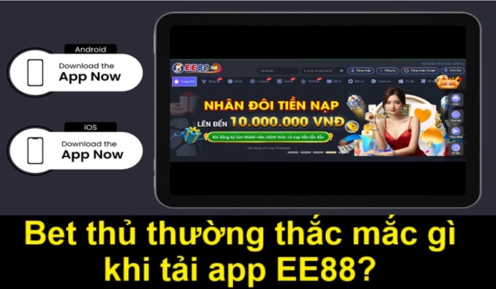 Bet thủ thường thắc mắc gì khi tải app nhà cái EE88?