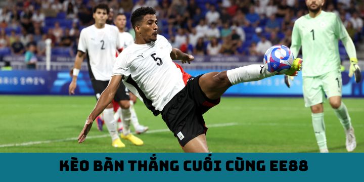 Kèo Bàn Thắng Cuối Cùng EE88 - Hướng Dẫn Đặt Cược Cực Hay