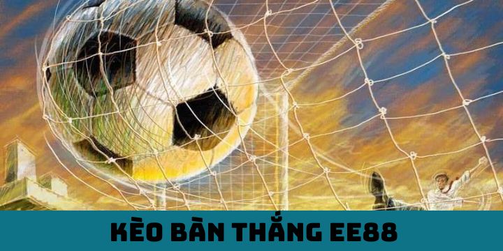 Kèo Bàn Thắng EE88 - Hướng Dẫn Chi Tiết Từ A - Z Cho Tân Thủ
