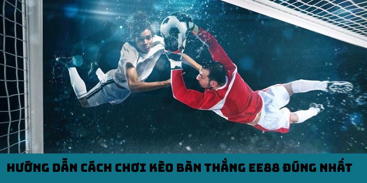 Hướng dẫn cách chơi kèo bàn thắng EE88 đúng nhất