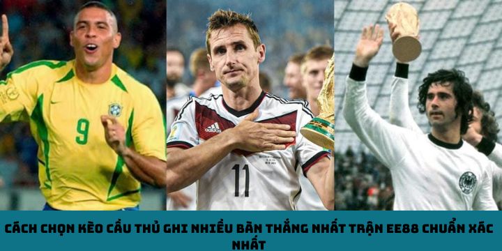 Cách chọn kèo cầu thủ ghi nhiều bàn thắng nhất trận EE88 chuẩn xác nhất