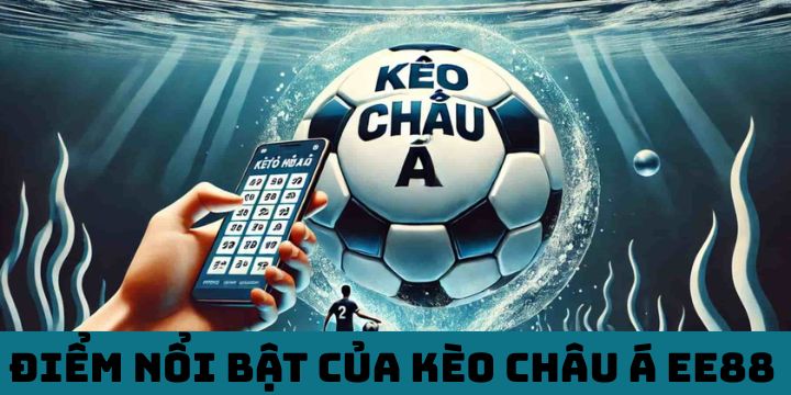 Điểm nổi bật của kèo Châu Á EE88   