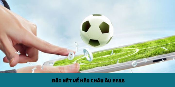 Đôi nét về kèo châu Âu EE88 