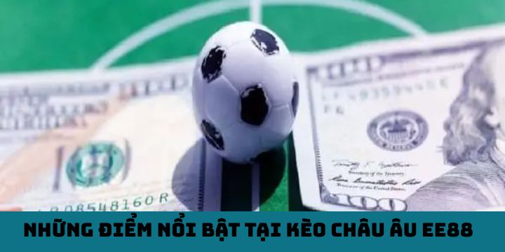 Những điểm nổi bật tại kèo châu Âu EE88 