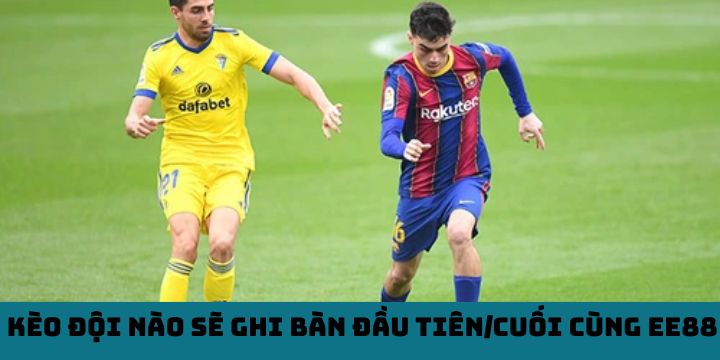 Kèo Đội Nào Sẽ Ghi Bàn Đầu Tiên/Cuối Cùng EE88 - Kinh Nghiệm Từ Cao Thủ