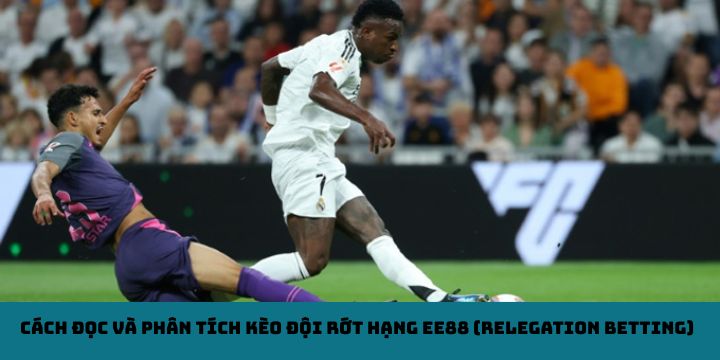 Cách đọc và phân tích kèo đội rớt hạng EE88 (Relegation Betting)