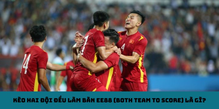 Kèo hai đội đều làm bàn EE88 (Both Team to Score) là gì?