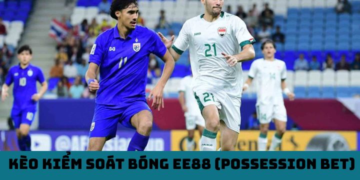 Kèo Kiểm Soát Bóng EE88 (Possession Bet) - Hướng Dẫn Chuẩn Xác Nhất