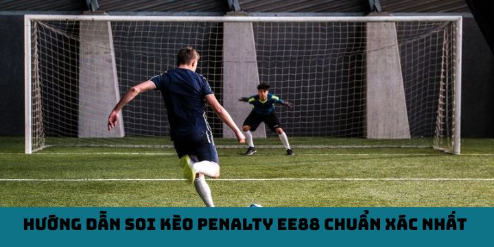 Hướng dẫn soi kèo penalty EE88 chuẩn xác nhất