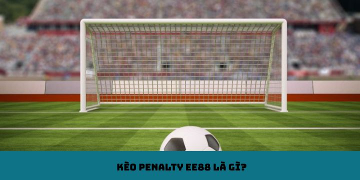 Kèo penalty EE88 là gì?