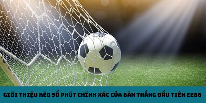 Giới thiệu kèo số phút chính xác của bàn thắng đầu tiên EE88 (Exact Time of Goal)