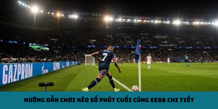 Hướng dẫn chơi kèo số phút cuối cùng EE88 chi tiết