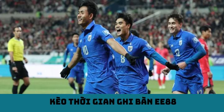 Kèo Thời Gian Ghi Bàn EE88 - Cách Chơi Dễ Thắng Cho Người Mới