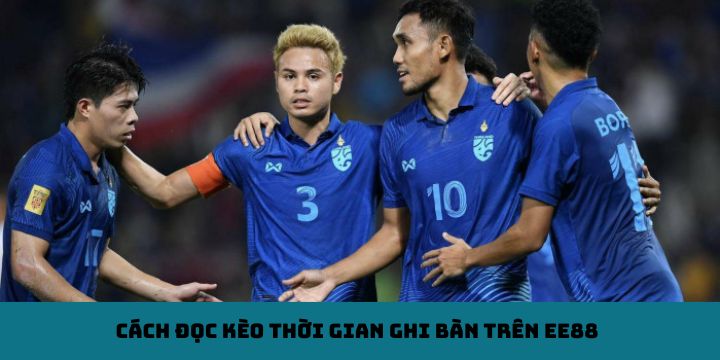 Cách đọc kèo thời gian ghi bàn trên EE88