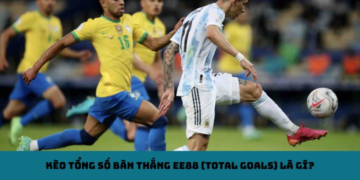Kèo tổng số bàn thắng EE88 (Total Goals) là gì?